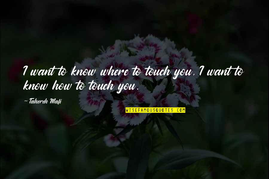 Distintos Medios Quotes By Tahereh Mafi: I want to know where to touch you,