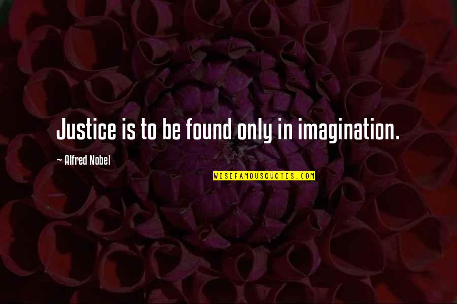 Distintos Tipos Quotes By Alfred Nobel: Justice is to be found only in imagination.