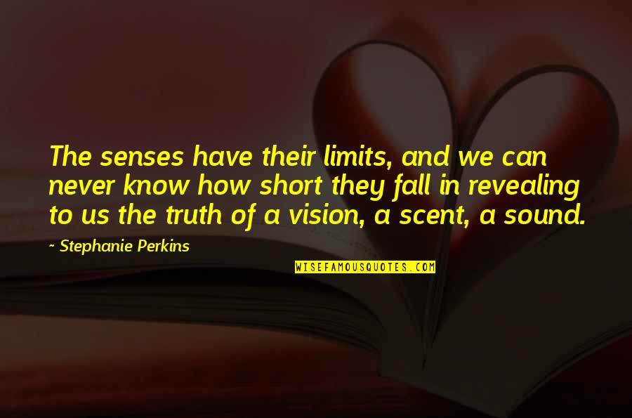 Distorcer Quotes By Stephanie Perkins: The senses have their limits, and we can
