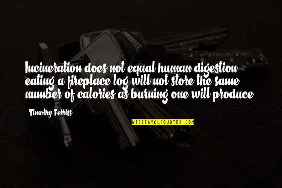 Distorcer Quotes By Timothy Ferriss: Incineration does not equal human digestion; eating a