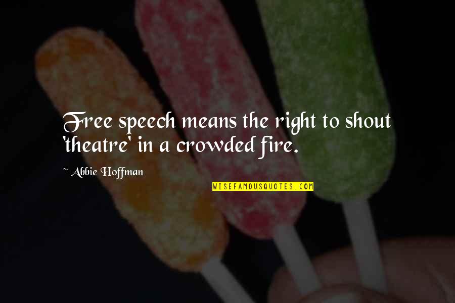 Distoro Inc Ga Quotes By Abbie Hoffman: Free speech means the right to shout 'theatre'