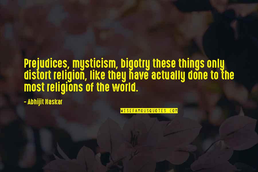 Distort Quotes By Abhijit Naskar: Prejudices, mysticism, bigotry these things only distort religion,