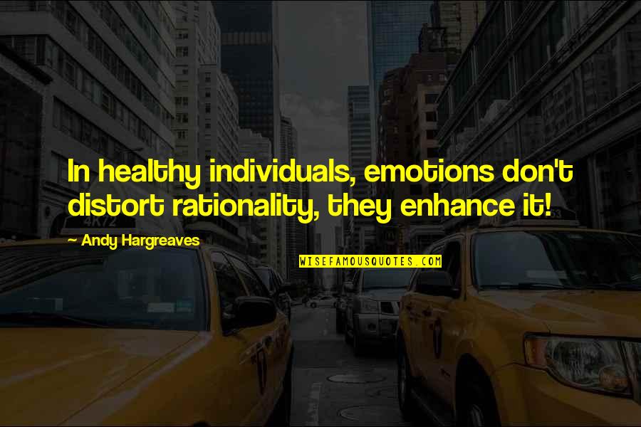 Distort Quotes By Andy Hargreaves: In healthy individuals, emotions don't distort rationality, they