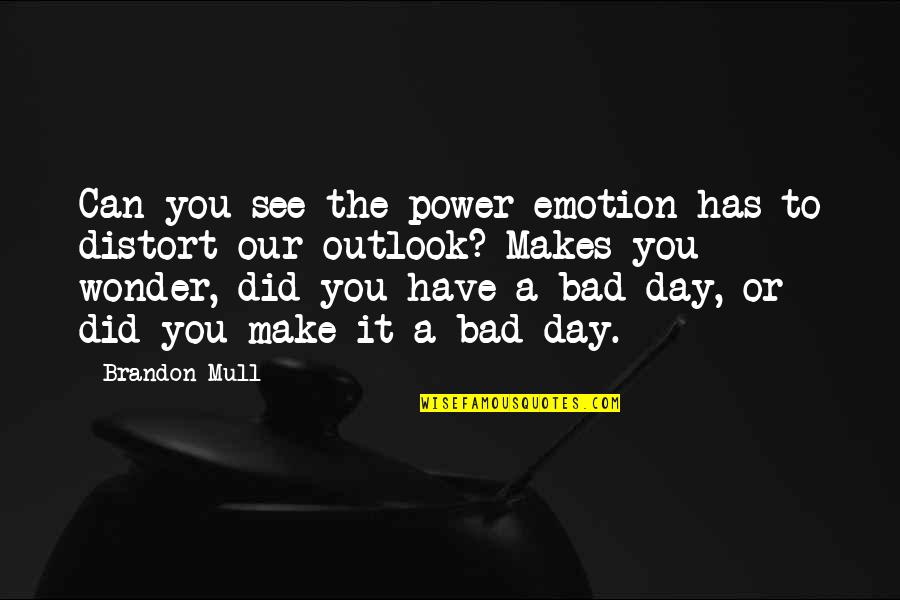 Distort Quotes By Brandon Mull: Can you see the power emotion has to