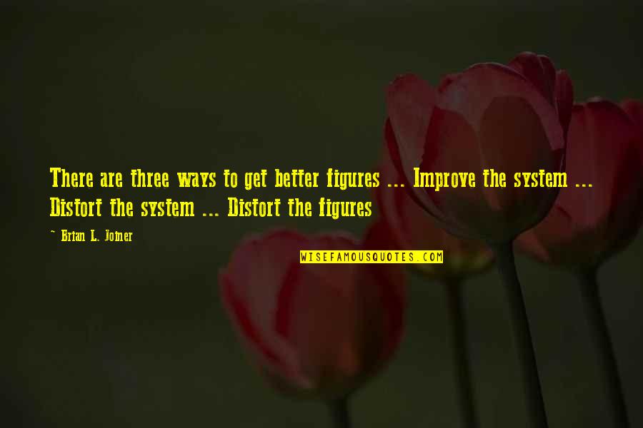 Distort Quotes By Brian L. Joiner: There are three ways to get better figures