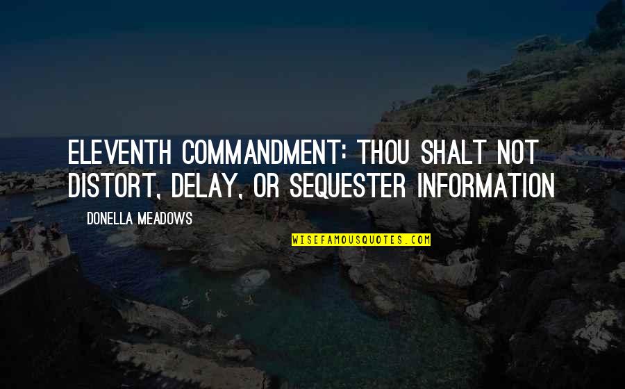 Distort Quotes By Donella Meadows: Eleventh Commandment: Thou shalt not distort, delay, or
