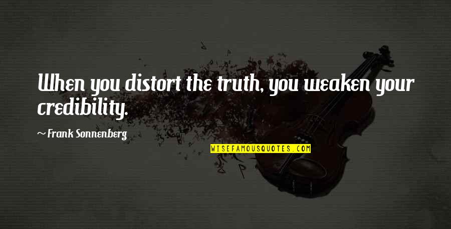 Distort Quotes By Frank Sonnenberg: When you distort the truth, you weaken your