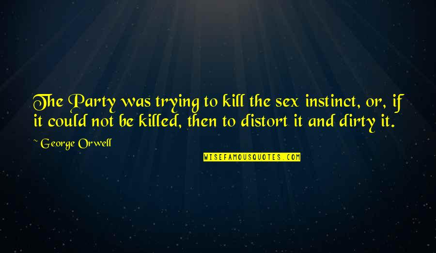 Distort Quotes By George Orwell: The Party was trying to kill the sex