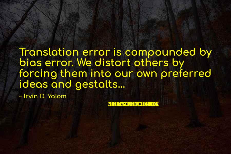 Distort Quotes By Irvin D. Yalom: Translation error is compounded by bias error. We