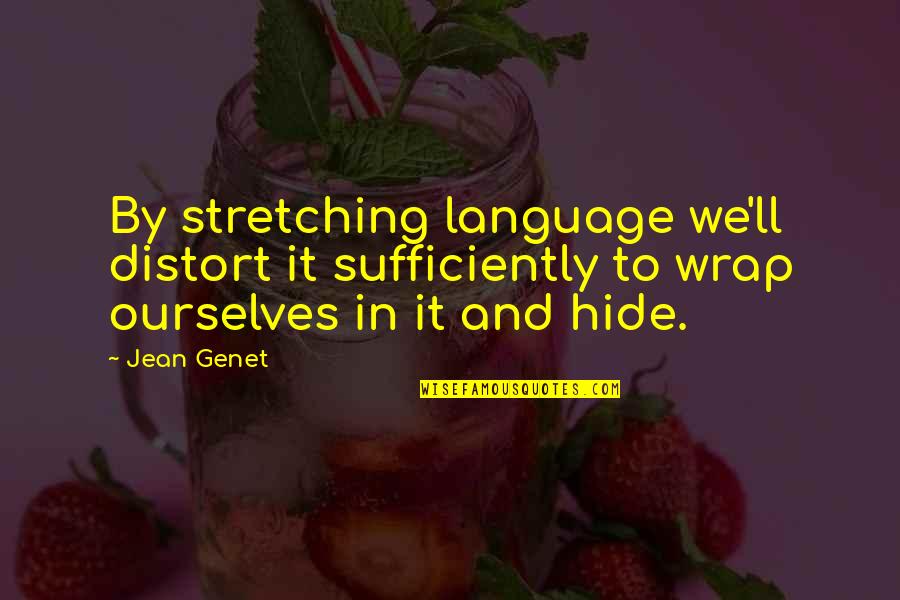 Distort Quotes By Jean Genet: By stretching language we'll distort it sufficiently to