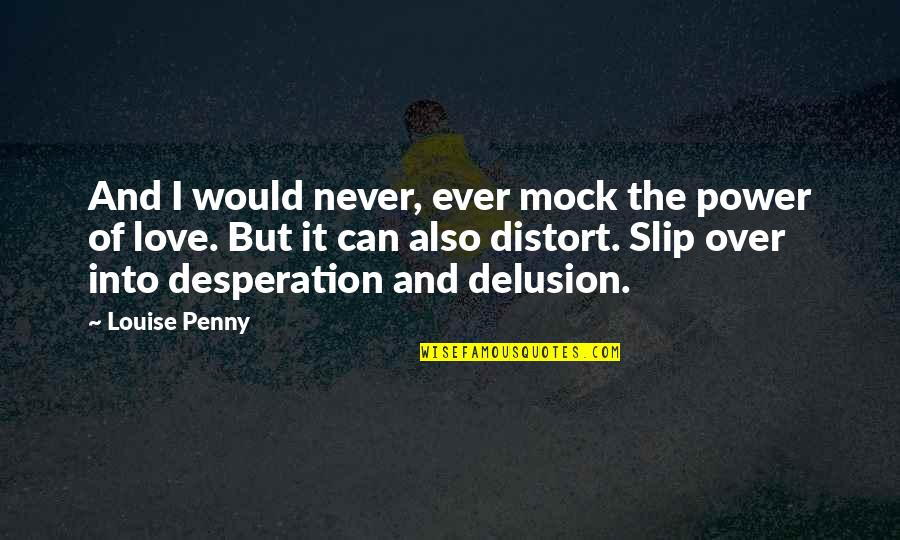 Distort Quotes By Louise Penny: And I would never, ever mock the power