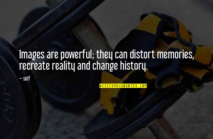 Distort Quotes By Self: Images are powerful; they can distort memories, recreate