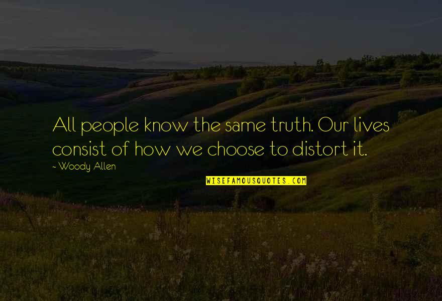 Distort Quotes By Woody Allen: All people know the same truth. Our lives