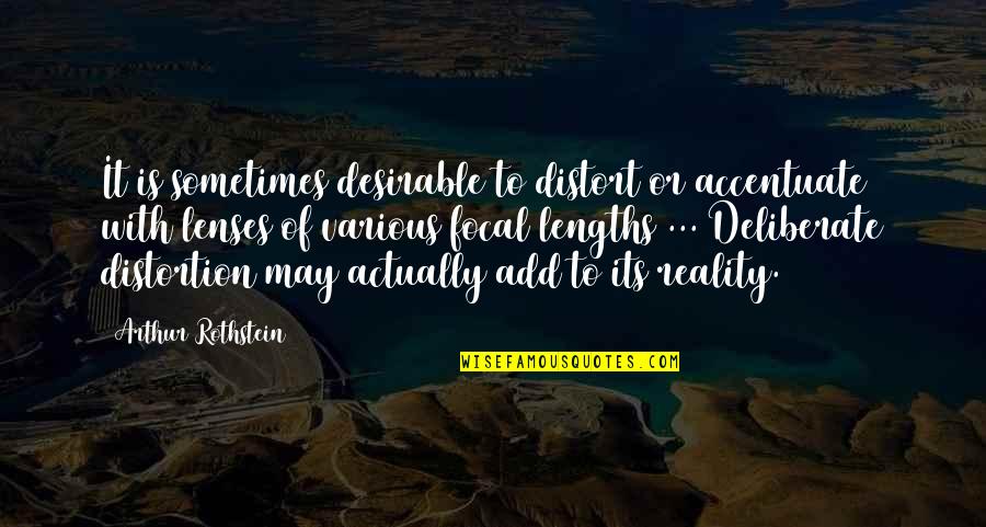 Distort Reality Quotes By Arthur Rothstein: It is sometimes desirable to distort or accentuate