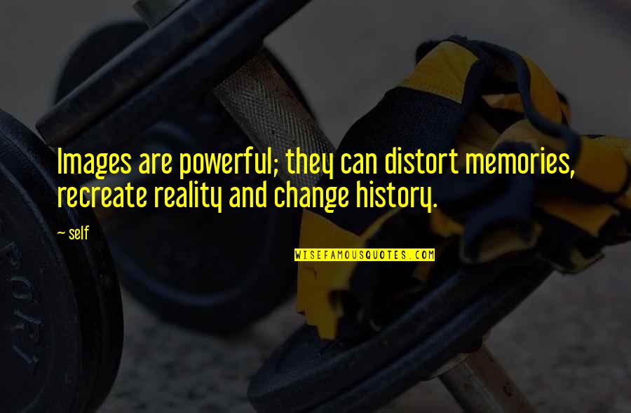 Distort Reality Quotes By Self: Images are powerful; they can distort memories, recreate