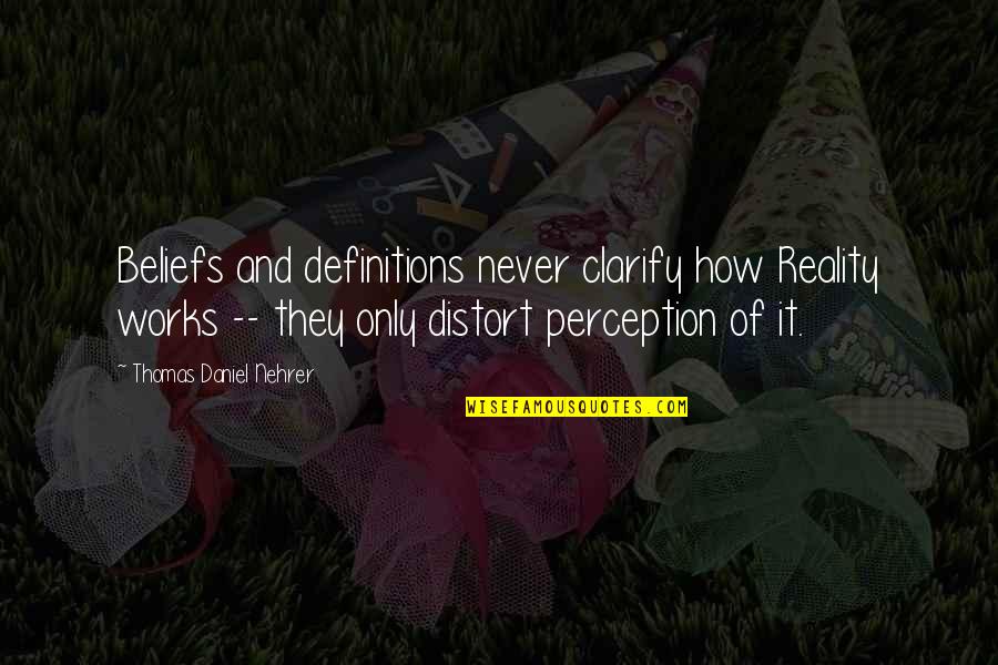 Distort Reality Quotes By Thomas Daniel Nehrer: Beliefs and definitions never clarify how Reality works