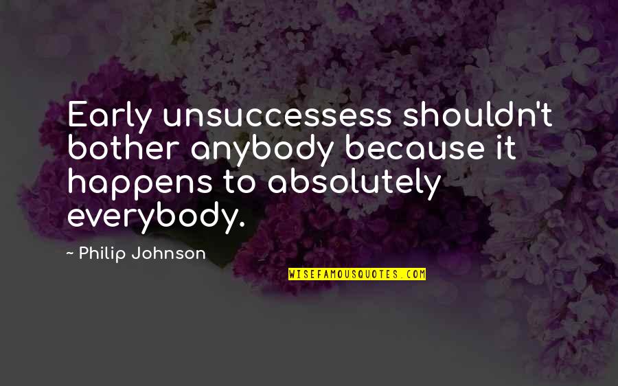 Distorted View Quotes By Philip Johnson: Early unsuccessess shouldn't bother anybody because it happens