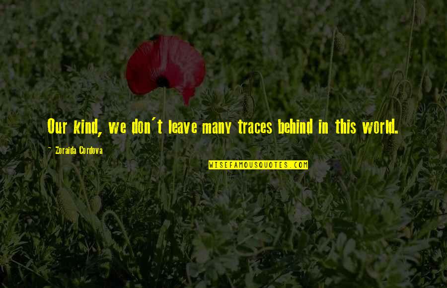 Distorted View Quotes By Zoraida Cordova: Our kind, we don't leave many traces behind