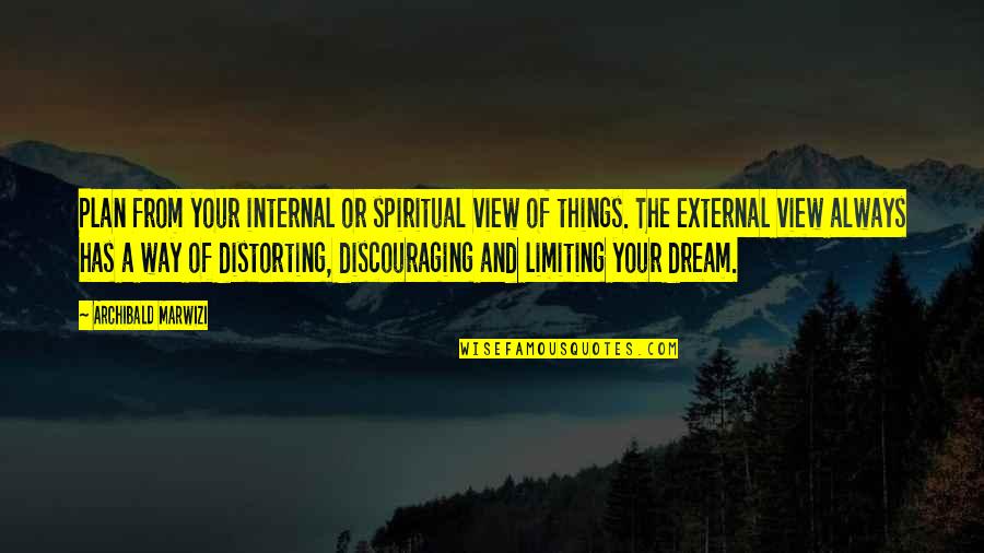 Distorting Quotes By Archibald Marwizi: Plan from your internal or spiritual view of