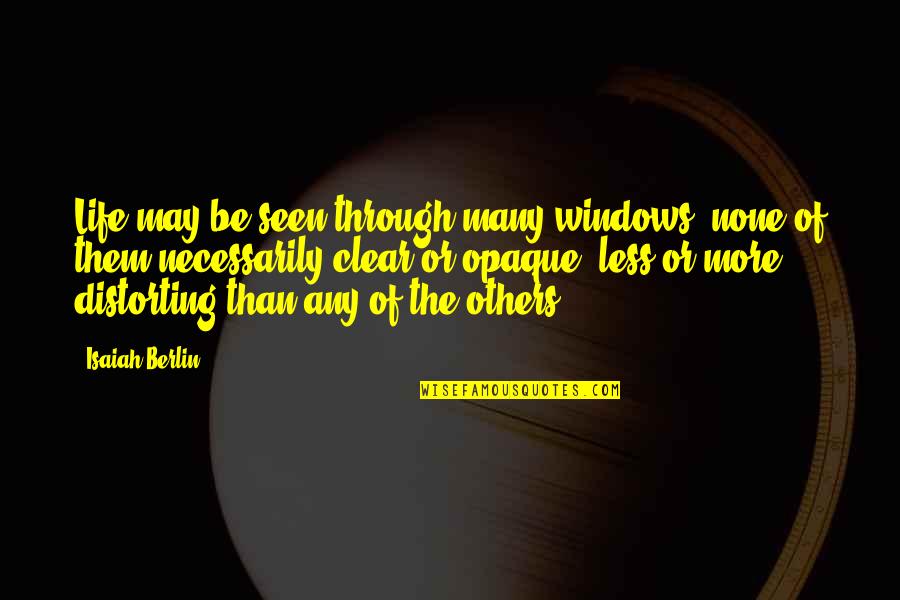 Distorting Quotes By Isaiah Berlin: Life may be seen through many windows, none