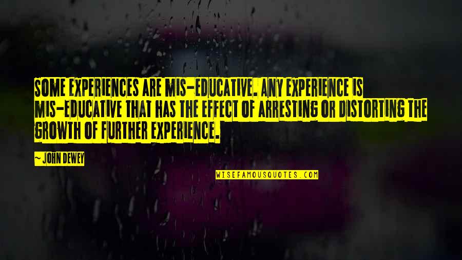 Distorting Quotes By John Dewey: Some experiences are mis-educative. Any experience is mis-educative