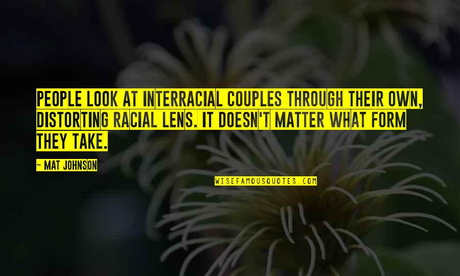 Distorting Quotes By Mat Johnson: People look at interracial couples through their own,