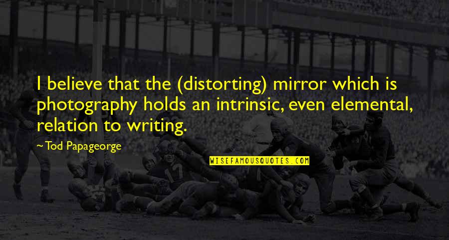 Distorting Quotes By Tod Papageorge: I believe that the (distorting) mirror which is