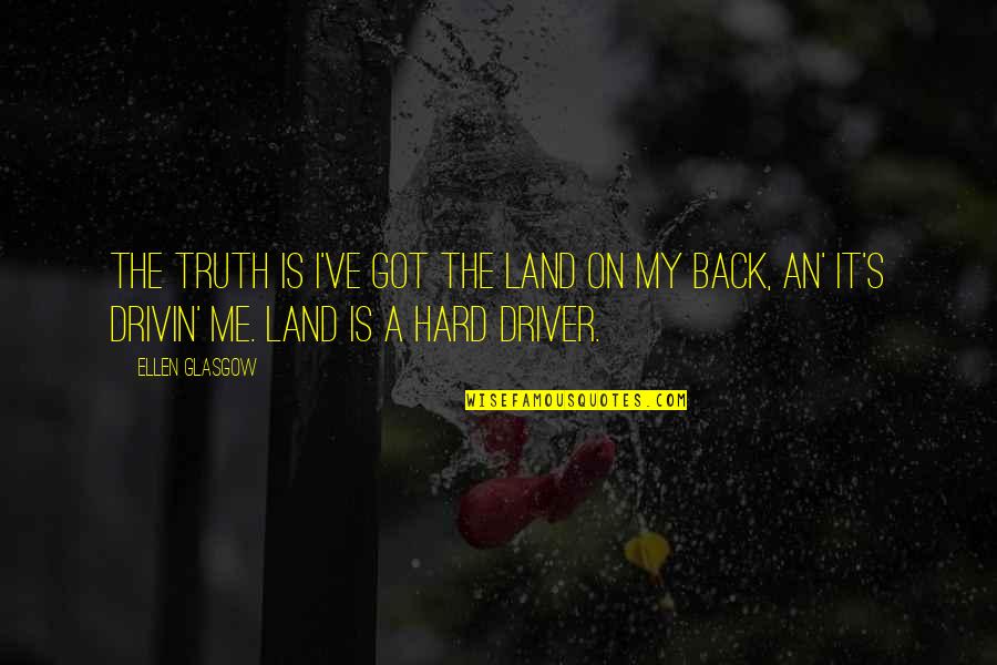 Distortionary Costs Quotes By Ellen Glasgow: The truth is I've got the land on