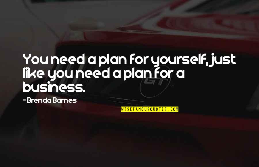 Distortionary Quotes By Brenda Barnes: You need a plan for yourself, just like