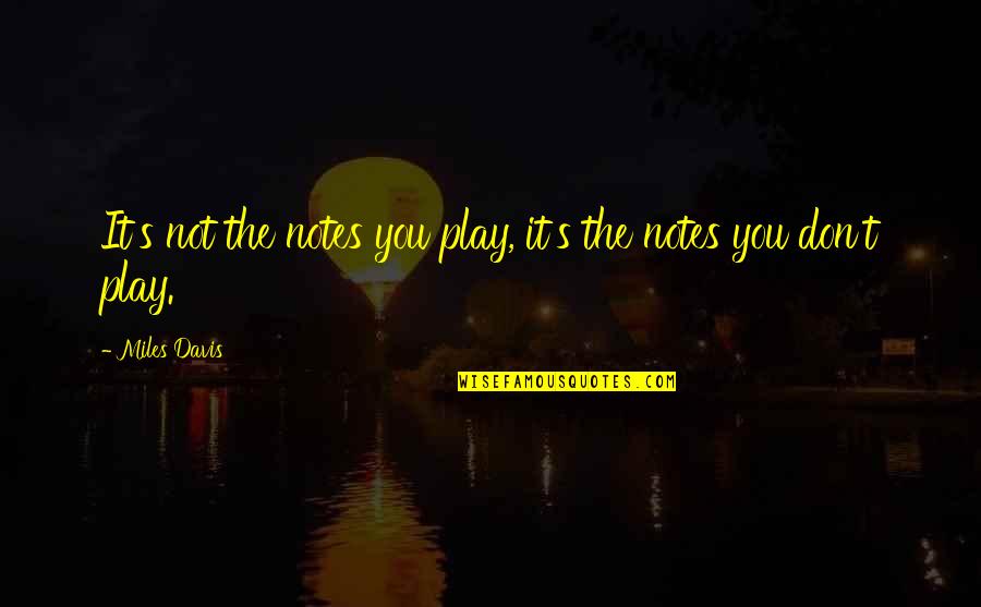 Distortionary Tax Quotes By Miles Davis: It's not the notes you play, it's the