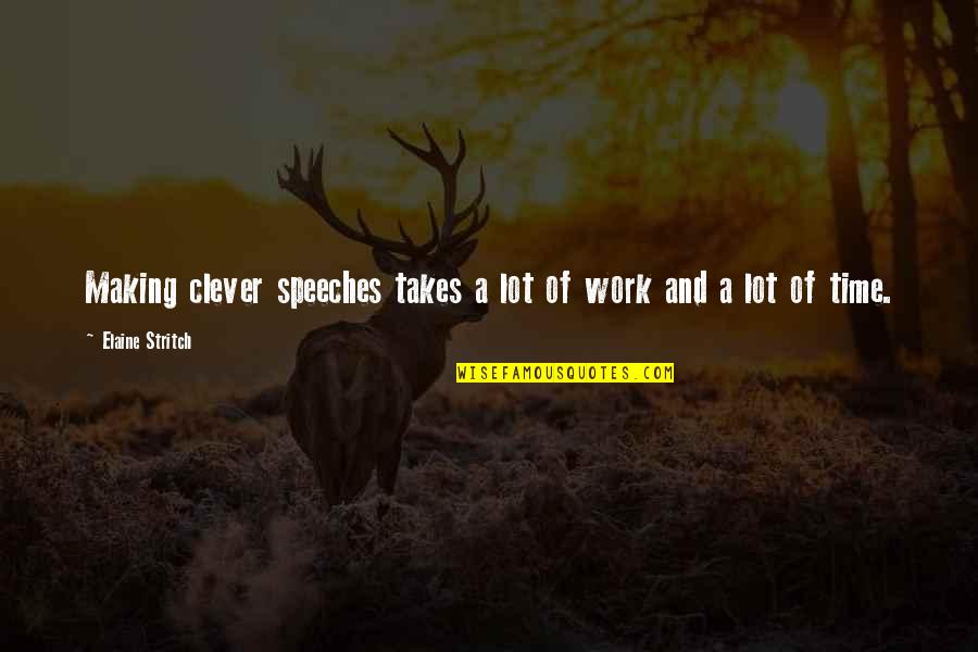 Distortions Unlimited Quotes By Elaine Stritch: Making clever speeches takes a lot of work Distortions Unlimited Quotes By Elaine Stritch: Making clever speeches takes a lot of work