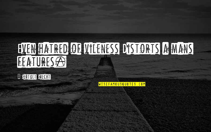 Distorts 5 Quotes By Bertolt Brecht: Even hatred of vileness Distorts a mans features. Distorts 5 Quotes By Bertolt Brecht: Even hatred of vileness Distorts a mans features.