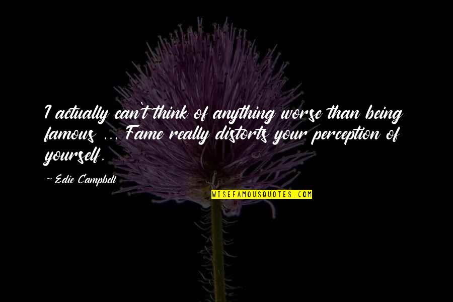 Distorts 5 Quotes By Edie Campbell: I actually can't think of anything worse than Distorts 5 Quotes By Edie Campbell: I actually can't think of anything worse than