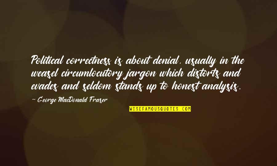 Distorts 5 Quotes By George MacDonald Fraser: Political correctness is about denial, usually in the Distorts 5 Quotes By George MacDonald Fraser: Political correctness is about denial, usually in the