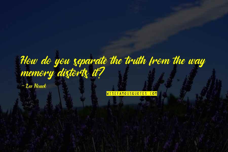 Distorts 5 Quotes By Lee Houck: How do you separate the truth from the