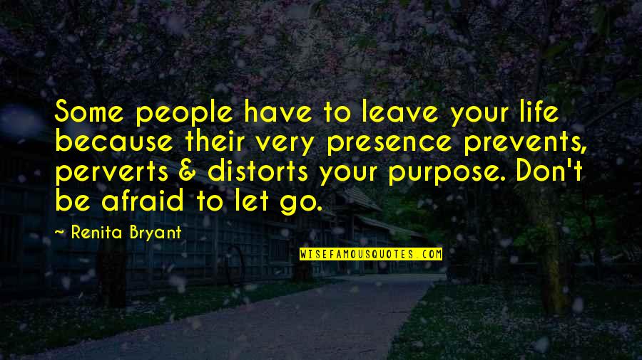 Distorts 5 Quotes By Renita Bryant: Some people have to leave your life because Distorts 5 Quotes By Renita Bryant: Some people have to leave your life because