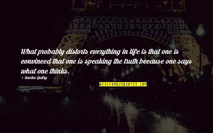 Distorts 5 Quotes By Sacha Guitry: What probably distorts everything in life is that Distorts 5 Quotes By Sacha Guitry: What probably distorts everything in life is that