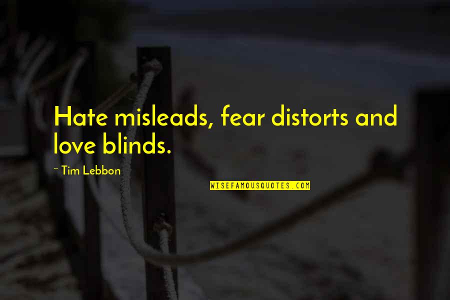 Distorts 5 Quotes By Tim Lebbon: Hate misleads, fear distorts and love blinds. Distorts 5 Quotes By Tim Lebbon: Hate misleads, fear distorts and love blinds.