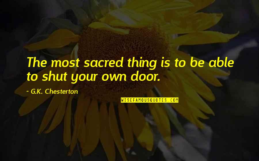 Distorts Disfigures Quotes By G.K. Chesterton: The most sacred thing is to be able