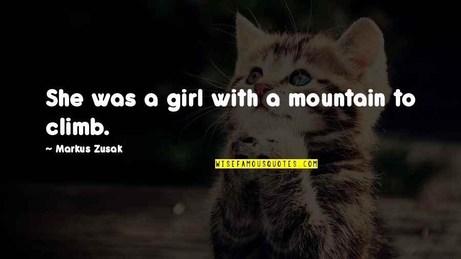 Distorts Disfigures Quotes By Markus Zusak: She was a girl with a mountain to