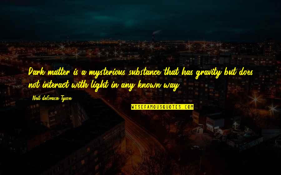 Distorts Disfigures Quotes By Neil DeGrasse Tyson: Dark matter is a mysterious substance that has Distorts Disfigures Quotes By Neil DeGrasse Tyson: Dark matter is a mysterious substance that has