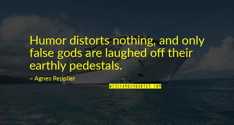 Distorts Quotes By Agnes Repplier: Humor distorts nothing, and only false gods are Distorts Quotes By Agnes Repplier: Humor distorts nothing, and only false gods are