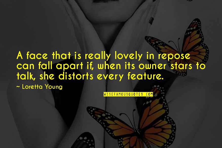 Distorts Quotes By Loretta Young: A face that is really lovely in repose Distorts Quotes By Loretta Young: A face that is really lovely in repose