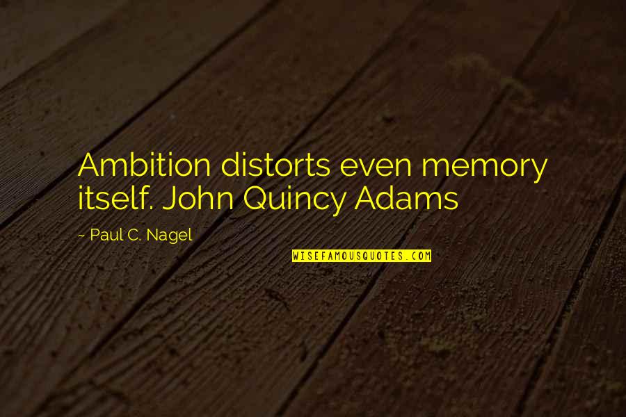 Distorts Quotes By Paul C. Nagel: Ambition distorts even memory itself. John Quincy Adams Distorts Quotes By Paul C. Nagel: Ambition distorts even memory itself. John Quincy Adams