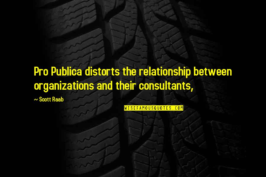 Distorts Quotes By Scott Raab: Pro Publica distorts the relationship between organizations and