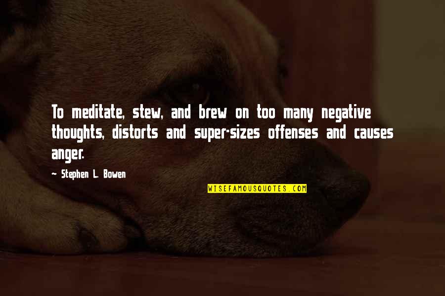Distorts Quotes By Stephen L. Bowen: To meditate, stew, and brew on too many Distorts Quotes By Stephen L. Bowen: To meditate, stew, and brew on too many
