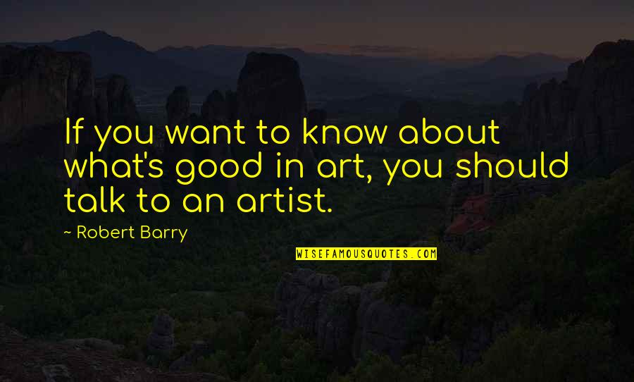 Distraccion Sinonimo Quotes By Robert Barry: If you want to know about what's good