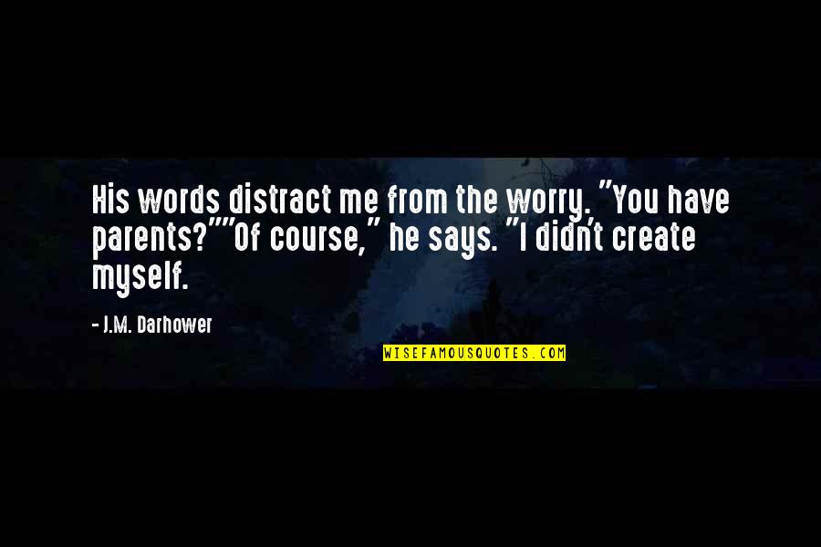 Distract Me Quotes By J.M. Darhower: His words distract me from the worry. "You