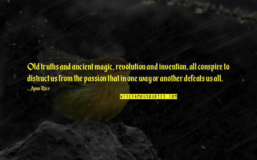 Distract Quotes By Anne Rice: Old truths and ancient magic, revolution and invention,