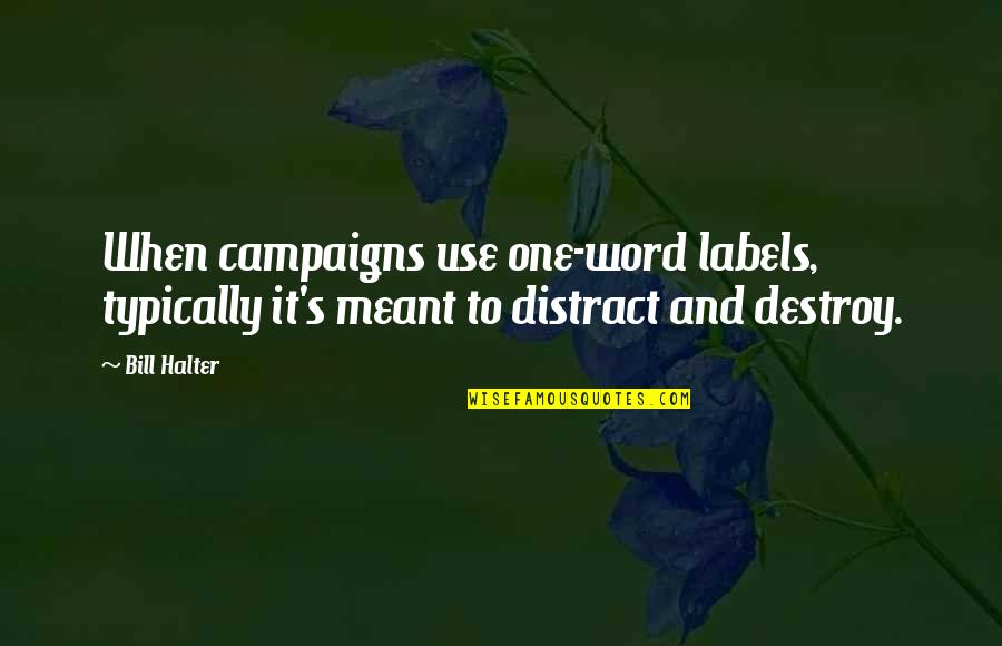Distract Quotes By Bill Halter: When campaigns use one-word labels, typically it's meant